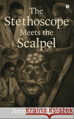 The Stethoscope Meets the Scalpel Jimmy Mathew 9798900896694