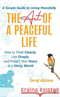 The Art of A Peaceful Life Seraj Akram 9798900899336 Notion Press