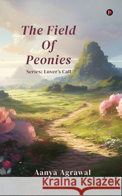 The Field Of Peonies: Series: Lover's Call Aanya Agrawal 9798900899596