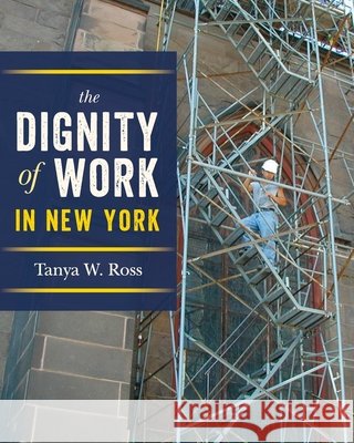 The Dignity of Work in New York Ross, Tanya 9798900980461 Troy Book Makers
