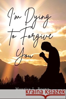 I'm Dying to Forgive You Brown, Maurice L. 9798901063132