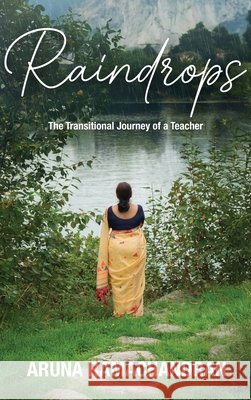 Raindrops: The Transitional Journey of a Teacher Aruna Ramachandran 9798901121153