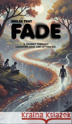 Smiles That Fade: A Journey Through Laughter, Love, and Letting Go. Sankalp Srivastava 9798901121177