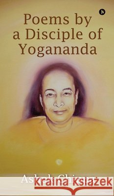 Poems by a Disciple of Yogananda Ashok Chippa 9798901126936