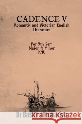 Cadence V: Romantic and Victorian English Literature Dr Basak, Acharjya 9798901129524
