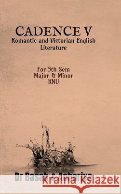 Cadence V: Romantic and Victorian English Literature Dr Basak, Acharjya 9798901129531