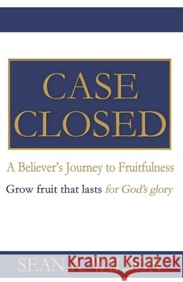 Case Closed: A Believer's Journey to Fruitfulness Wilson, Sean A. 9798901194218