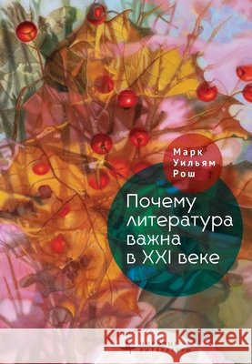 Why Literature Matters in the 21st Century Roche, Mark William, Saveliev, Kirill 9798901271025 Bibliorossica