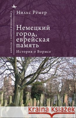 German City, Jewish Memory: The Story of Worms Roemer, Nils, Eroshenko, Anna 9798901271049 Bibliorossica
