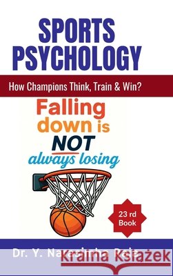 Sports Psychology: How Champions Think, Train, and Win? Dr Y Narasimha Raja 9798901361061