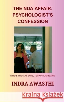 The NDA Affair: Psychologist's Confession: Where therapy ends, temptation begins. Indra Awasthi 9798901363980