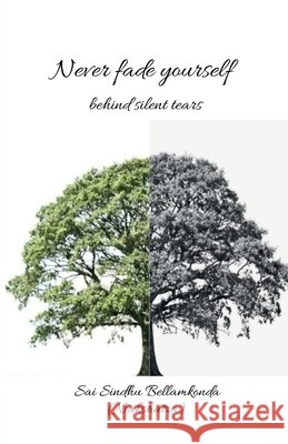 Never fade yourself: behind silent tears Sai Sindhu Bellamkonda (Nakshatra) 9798901364673