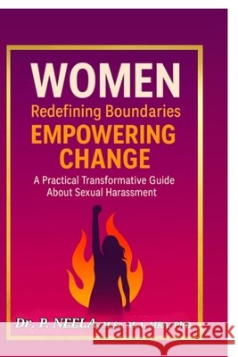 Women: Redefining Boundaries, Empowering Change: A Practical Transformative Guide about Sexual Harassment Dr P Neela 9798901364970 Notion Press