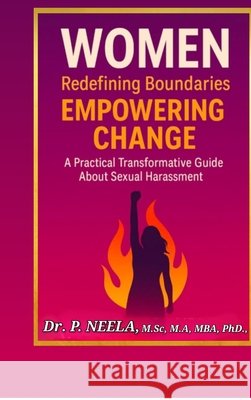 Women: Redefining Boundaries, Empowering Change: A Practical Transformative Guide about Sexual Harassment Dr P Neela 9798901364994 Notion Press