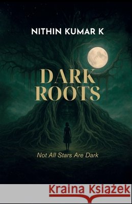 Dark Roots: Not All Stars Are Dark Nithin Kumar K 9798901365212