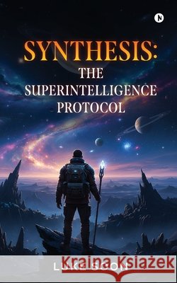 Synthesis: The SuperIntelligence Protocol Luke Soon 9798901366301
