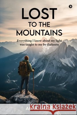 Lost to the Mountains: Everything I know about my light was taught to me by darkness Akhil Gore 9798901366509