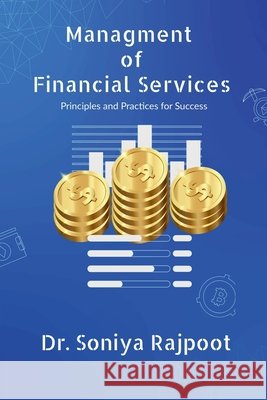Management of Financial Services: Principles and Practices for Success Dr Soniya Rajpoot 9798901367858