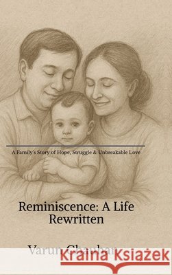 Reminiscence A Life Rewritten: A Family's Story of Hope, Struggle & Unbreakable Love Varun Chauhan 9798901368169