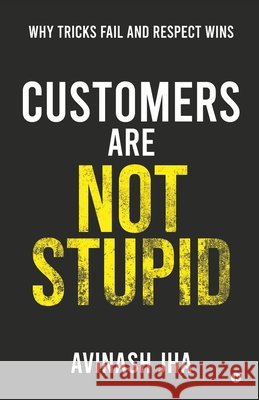Customers are not Stupid: Why Tricks Fail and Respect Wins Avinash Jha 9798901369098