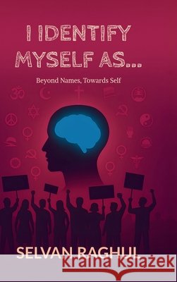 I Identify Myself As...: Beyond Names, Towards Self Selvan Raghul 9798901762509 Notion Press