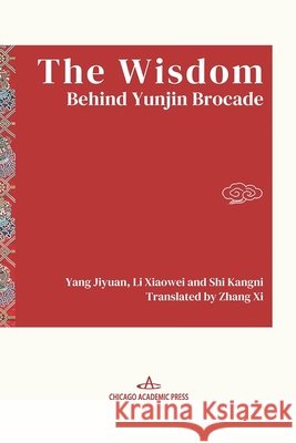 The Wisdom Behind Yunjin Brocade Li, Xiaowei, Shi, Kangni, Zhang, XI 9798901860496 Chicago Academic Press
