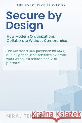 Secure by Design: How Modern Organizations Collaborate Without Compromise Tenany, Niraj 9798901904633 Book Publishing Group LLC