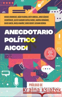 Anecdotario Político AICODI Vol. V del Sol Castillo, Aureola, Arreola, Betsy, Sánchez Xicohténcatl, Jorge 9798901961223