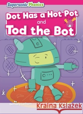 Dot Has a Hot Pot & Tod the Bot Latham, Bethany, Gray, Dean 9798902011699