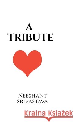 A Tribute Neeshant Srivastava 9798902070085