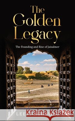 The Golden Legacy: The Founding and Rise of Jaisalmer Leepi Agrawal 9798902073789