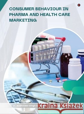 Consumer Behaviour in Pharma and Healthcare Marketing Dr Sudhinder Singh Chowhan, Dr Shilpi Chowhan 9798902074557