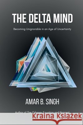 The Delta Mind: Becoming Unignorable in an Age of Uncertainty Amar B Singh 9798902075455