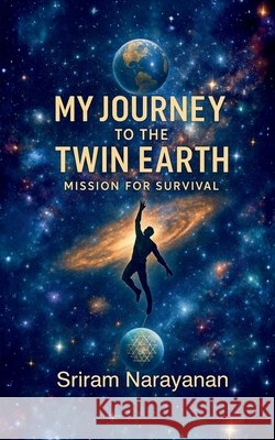 My Journey to the Twin Earth: Mission for Survival Sriram Narayanan 9798902078029