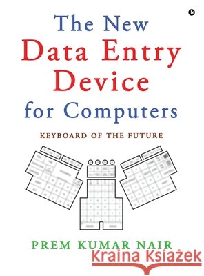 The New Data Entry Device for Computers: Keyboard of the Future Prem Kumar Nair 9798902079347