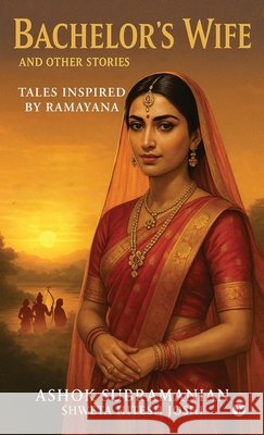 Bachelor's Wife and Other Stories: Tales Inspired by Ramayana Ashok Subramanian, Shweta Hitesh Joshi 9798902079606 Notion Press