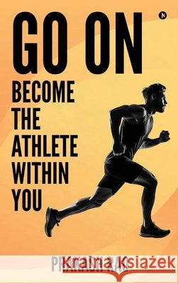 Go On: Become the Athlete Within You Prakash Rao 9798902079767