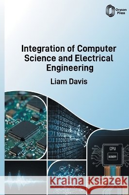 Integration of Computer Science and Electrical Engineering Davis, Liam 9798902110170 Oryson Press