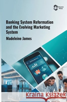 Banking System Reformation and the Evolving Marketing System James, Madeleine 9798902112778