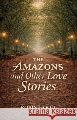 The Amazons and Other Love Stories Hood, Robin 9798902231554