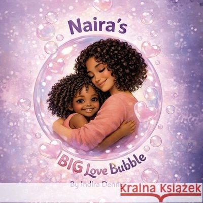 Naira's Big Love Bubble, Strength Love and Joy for Moms Doing It Alone Denny, Indira 9798902239260