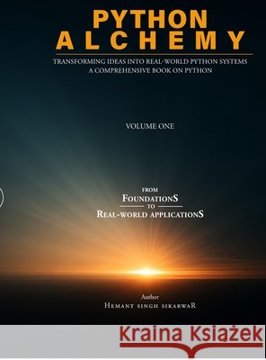 Python Alchemy - Volume One: Transforming Ideas into Real-World Python Systems Hemant Singh Sikarwar 9798902315797