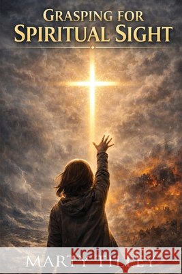 Grasping for Spiritual Sight Tilley, Marty 9798902521945 Marty Tilley