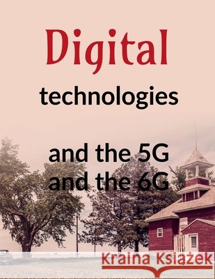 Digital technologies and the 5G and the 6G Ashwini Sathnur 9798902690511