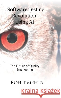 Software Testing Revolution Using AI: The future of Quality Engineering Rohit Mehta 9798902690955 Notion Press