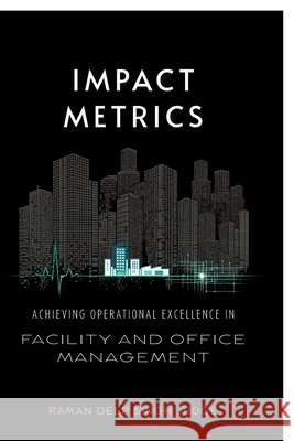 Impact Metrics: Achieving Operational Excellence in Facility and Office Management Raman Deep Singh Judge 9798902692867