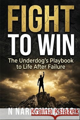 Fight To Win: The Underdog's Playbook to Life After Failure N Narasimha Rao 9798902694601