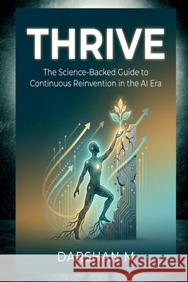 Thrive: The Science-Backed Guide to Continuous Reinvention in the AI Era Darshan M 9798902695097