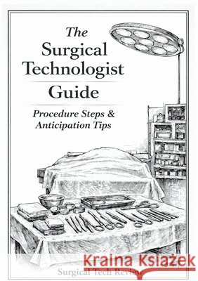 The Surgical Technologist Guide: Procedure Steps and Anticipation Tips Davidson, Nikki 9798902716549 Education