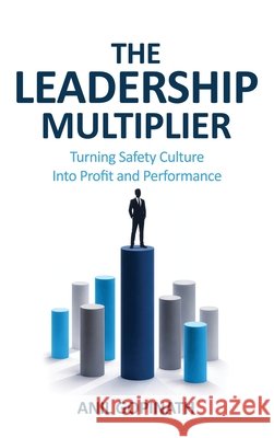 The Leadership Multiplier: Turning Safety Culture Into Profit and Performance Anil Gopinath 9798902964339